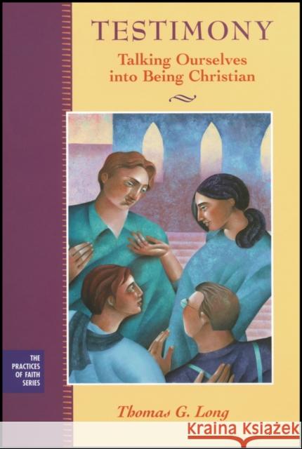 Testimony: Talking Ourselves Into Being Christian Long, Thomas G. 9781118781975