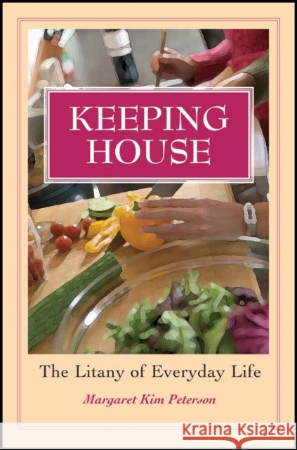 Keeping House: The Litany of Everyday Life Peterson, Margaret Kim 9781118782002