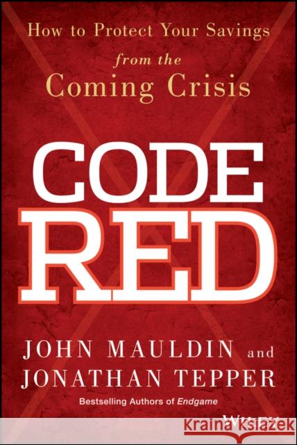 Code Red: How to Protect Your Savings from the Coming Crisis Mauldin, John 9781118783726