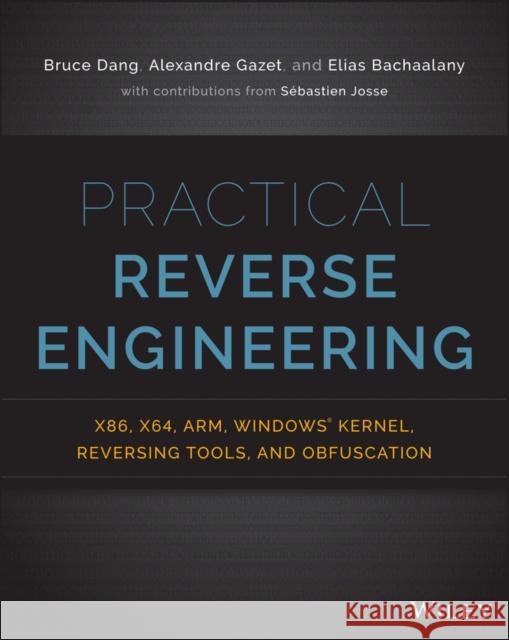 Practical Reverse Engineering: X86, X64, Arm, Windows Kernel, Reversing Tools, and Obfuscation Dang, Bruce 9781118787311 John Wiley & Sons Inc