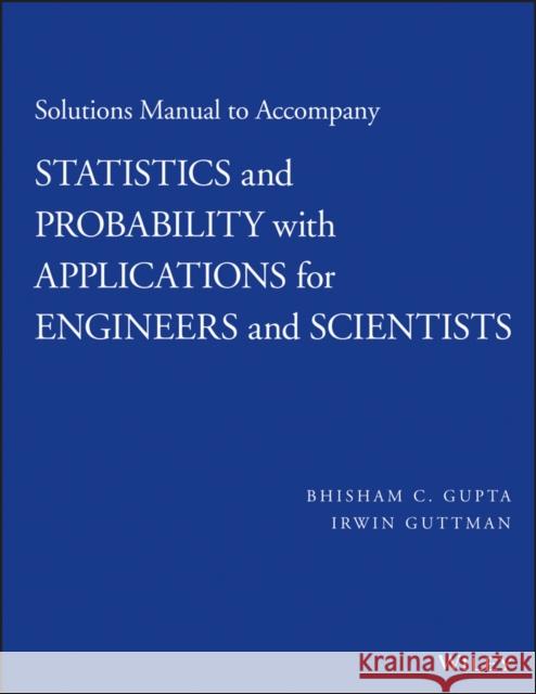 Solutions Manual to Accompany Statistics and Probability with Applications for Engineers and Scientists Gupta, Bhisham C.; Guttman, Irwin 9781118789698