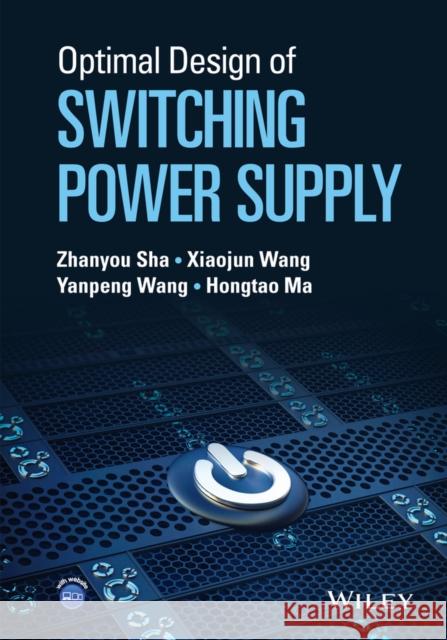 Optimal Design of Switching Power Supply Sha, Zhanyou; Wang, Xiaojun; Wang, Yanpeng 9781118790908