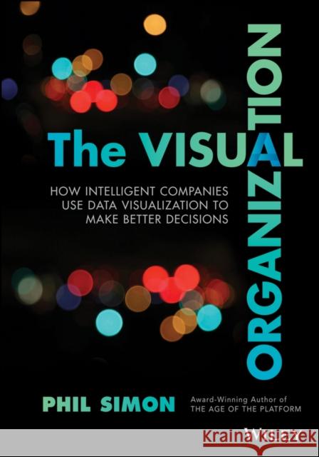 The Visual Organization: Data Visualization, Big Data, and the Quest for Better Decisions Simon, Phil 9781118794388 John Wiley & Sons