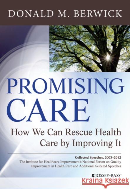 Promising Care: How We Can Rescue Health Care by Improving It Berwick, Donald M. 9781118795880 John Wiley & Sons