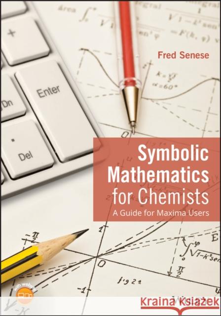 Symbolic Mathematics for Chemists: A Guide for Maxima Users Senese, Fred 9781118798690 John Wiley & Sons