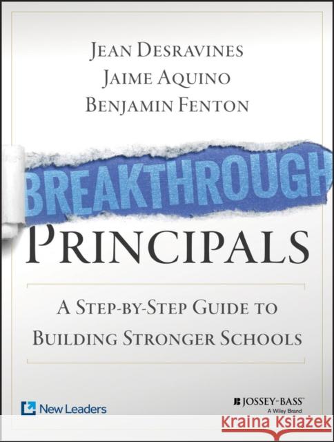 Breakthrough Principals: A Step-by-Step Guide to Building Stronger Schools Benjamin (New Leaders) Fenton 9781118801178 John Wiley & Sons Inc