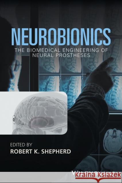 Neurobionics: The Biomedical Engineering of Neural Prostheses Shepherd, Robert K. 9781118814871 John Wiley & Sons