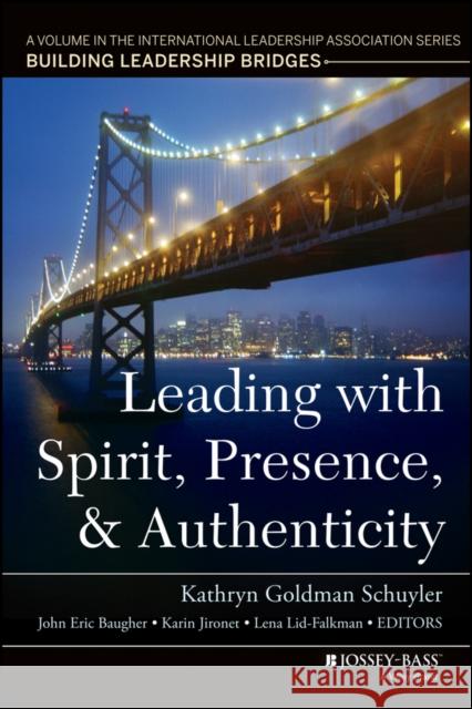 Leading with Spirit, Presence, and Authenticity: A Volume in the International Leadership Association Series, Building Leadership Bridges Baugher, John Eric 9781118820612 Jossey-Bass