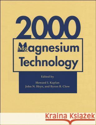 Magnesium Technology 2000 Howard I. Kaplan, John N. Hryn, Byron B. Clow 9781118820643 John Wiley & Sons Inc