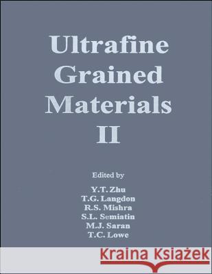 Ultrafine Grained Materials II Yuntian Theodore Zhu, Terence G. Langdon, Rajiv S. Mishra, S. L. Semiatin, M. Saran, Terry C. Lowe 9781118820711 John Wiley & Sons Inc