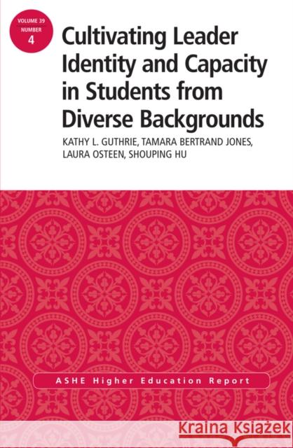 Cultivating Leader Identity and Capacity in Students from Diverse Backgrounds: ASHE Higher Education Report, 39:4 Kathy L. Guthrie, Tamara Bertrand Jones, Laura Osteen, Shouping Hu 9781118821831 John Wiley & Sons Inc