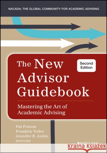 The New Advisor Guidebook: Mastering the Art of Academic Advising Folsom, Pat; Yoder, Franklin; Joslin, Jennifer 9781118823415