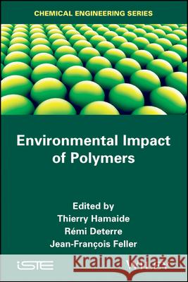 Environmental Impact of Polymers Thierry Hamaide Remi Deterre Jean-Francois Feller 9781118827116