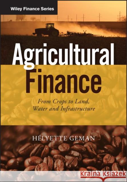 Agricultural Finance: From Crops to Land, Water and Infrastructure Geman, Helyette 9781118827383 John Wiley & Sons