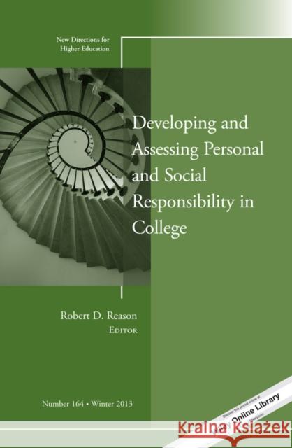 Developing and Assessing Personal and Social Responsibility in College: New Directions for Higher Education, Number 164 Robert D. Reason 9781118828052