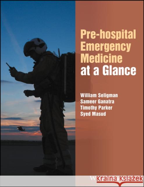 Pre-Hospital Emergency Medicine at a Glance Seligman, William H.; Ganatra, Sameer; Parker, Timothy 9781118829929 John Wiley & Sons