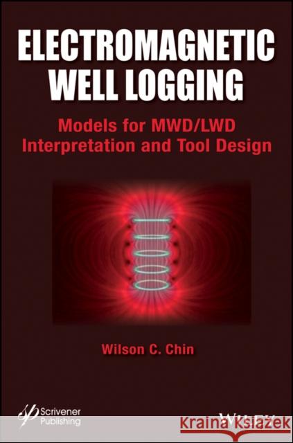 Electromagnetic Well Logging: Models for Mwd / Lwd Interpretation and Tool Design Chin, Wilson 9781118831038 Wiley-Scrivener