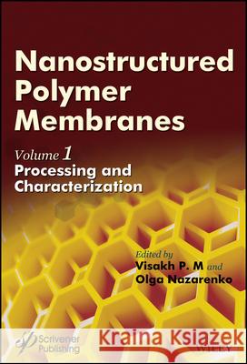 Nanostructured Polymer Membranes, Volume 1: Processing and Characterization Visakh P. M. Olga Nazarenko  9781118831779