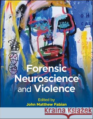 Forensic Neuroscience and Violence J Fabian 9781118832202 John Wiley & Sons Inc
