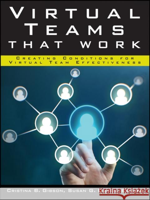 Virtual Teams That Work: Creating Conditions for Virtual Team Effectiveness Gibson, Cristina B. 9781118835517 Jossey-Bass