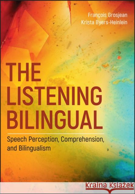 The Listening Bilingual: Speech Perception, Comprehension, and Bilingualism Francois Grosjean Krista Byers-Heinlein 9781118835777 Wiley-Blackwell