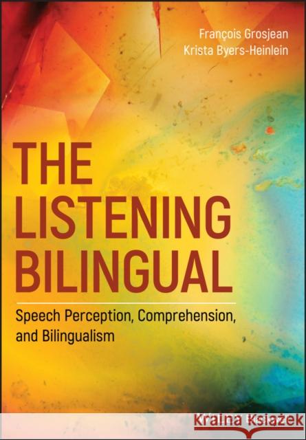 The Listening Bilingual: Speech Perception, Comprehension, and Bilingualism Francois Grosjean Krista Byers-Heinlein 9781118835791 Wiley-Blackwell