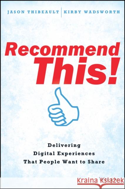 Recommend This!: Delivering Digital Experiences That People Want to Share Thibeault, Jason 9781118836699