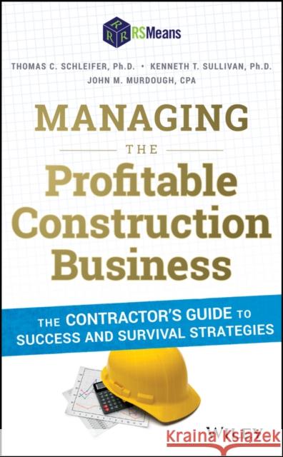 Managing the Profitable Construction Business: The Contractor's Guide to Success and Survival Strategies Schleifer, Thomas C. 9781118836941