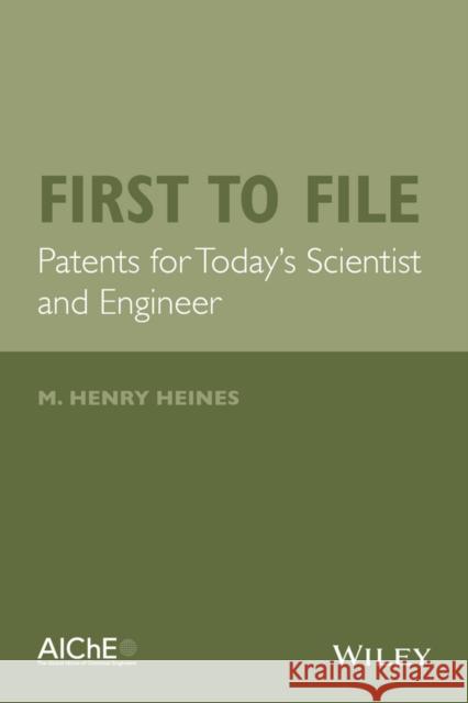 First to File: Patents for Today's Scientist and Engineer Heines, M. Henry 9781118839652 John Wiley & Sons