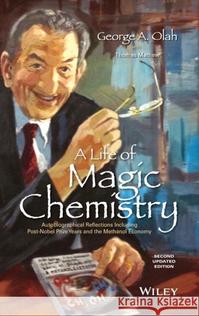 A Life of Magic Chemistry: Autobiographical Reflections Including Post-Nobel Prize Years and the Methanol Economy Olah, George A. 9781118840030 Wiley
