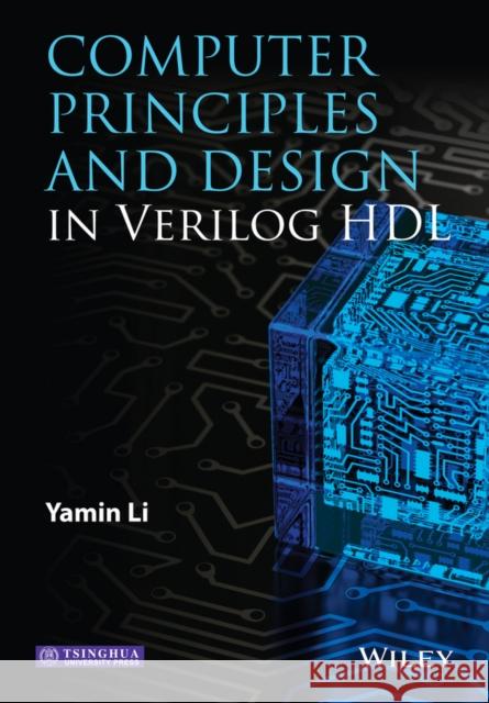 Computer Principles and Design in Verilog Hdl Li, Yamin 9781118841099 John Wiley & Sons