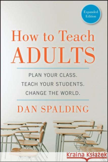 How to Teach Adults: Plan Your Class, Teach Your Students, Change the World Spalding, Dan 9781118841365
