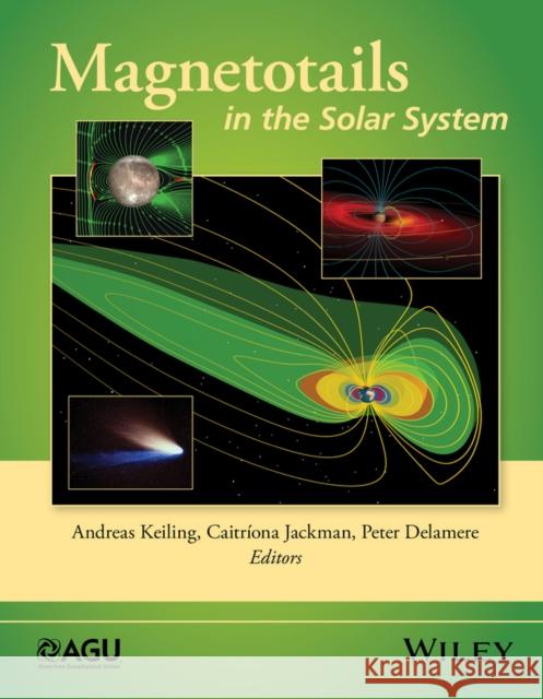 Magnetotails in the Solar System Keiling, Andreas 9781118842348 John Wiley & Sons