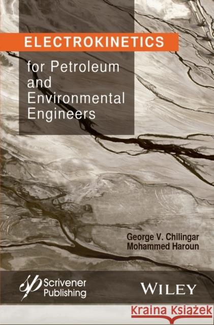 Electrokinetics for Petroleum and Environmental Engineers Chilingar, George V.; Haroun, Mohammed; Shojaei, Hasan 9781118842690