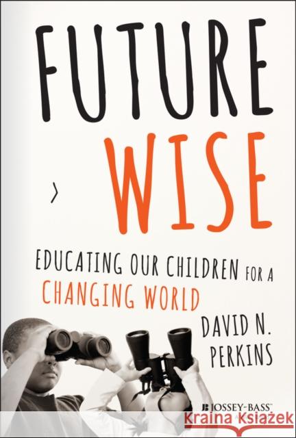 Future Wise: Educating Our Children for a Changing World Perkins, David 9781118844083