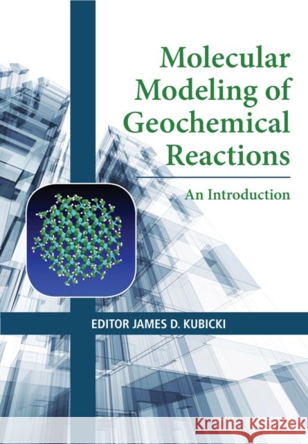 Molecular Modeling of Geochemical Reactions: An Introduction Kubicki, James D. 9781118845080