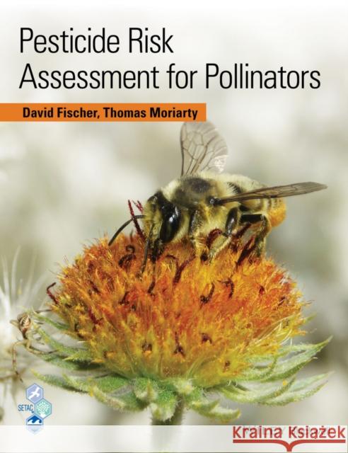 Pesticide Risk Assessment for Pollinators David Fischer Tom Moriarty 9781118852521 Wiley-Blackwell