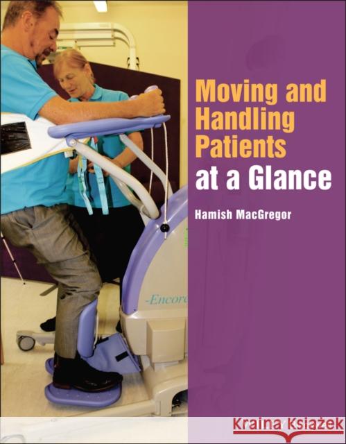 Moving and Handling Patients at a Glance MacGregor, Hamish 9781118853436 John Wiley & Sons