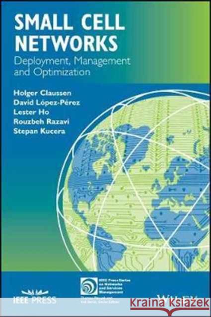 Small Cell Networks: Deployment, Management, and Optimization Claussen, Holger 9781118854341 Wiley-IEEE Press