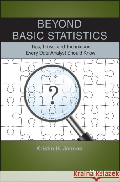 Beyond Basic Statistics: Tips, Tricks, and Techniques Every Data Analyst Should Know Jarman, Kristin H. 9781118856116 John Wiley & Sons