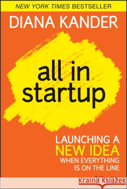 All in Startup: Launching a New Idea When Everything Is on the Line Kander, Diana 9781118857663 John Wiley & Sons