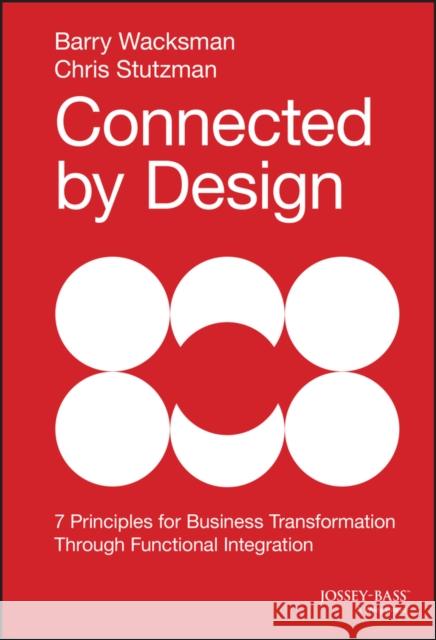 Connected by Design: Seven Principles for Business Transformation Through Functional Integration Stutzman, Chris 9781118858202 John Wiley & Sons Inc
