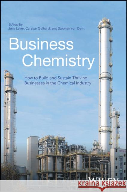 Business Chemistry: How to Build and Sustain Thriving Businesses in the Chemical Industry Leker, Jens 9781118858493