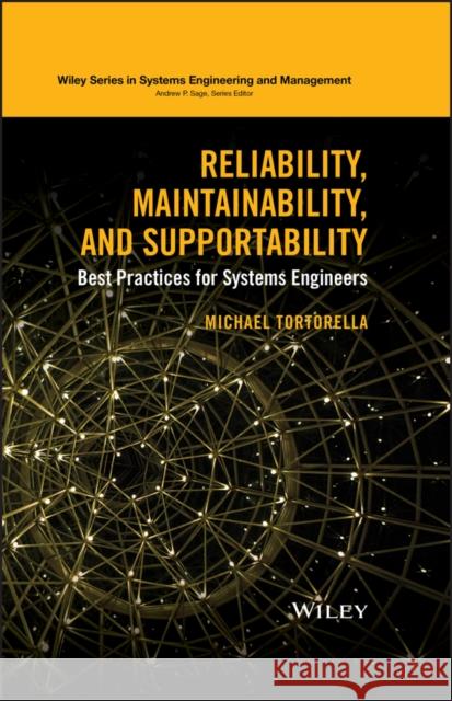 Reliability, Maintainability, and Supportability: Best Practices for Systems Engineers Tortorella, Michael 9781118858882 John Wiley & Sons