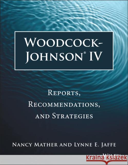 Woodcock-Johnson IV: Reports, Recommendations, and Strategies Mather, Nancy 9781118860748