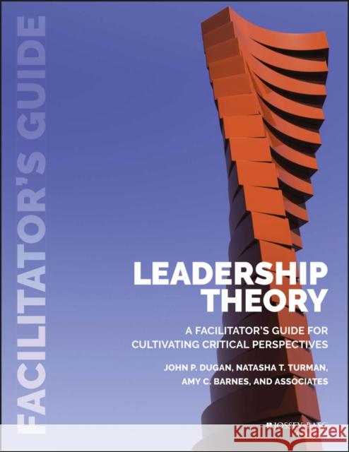 Leadership Theory: Facilitator's Guide for Cultivating Critical Perspectives Dugan, John P. 9781118864173