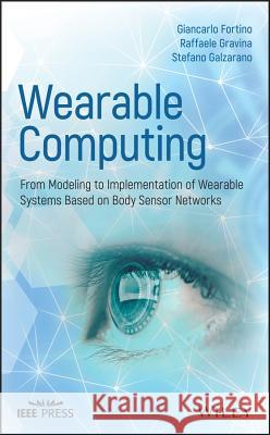 Wearable Computing : From Modeling to Implementation of Wearable Systems based on Body Sensor Networks Giancarlo Fortino Raffaele Gravina Stefano Galzarano 9781118864579