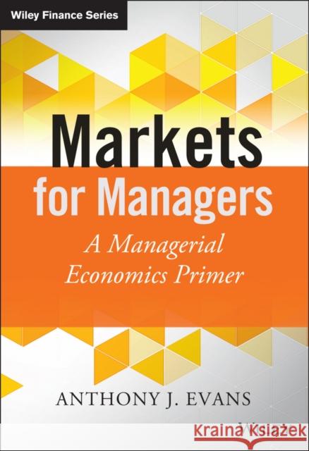 Markets for Managers Evans, Anthony J. 9781118867969 John Wiley & Sons