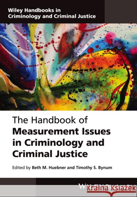 The Handbook of Measurement Issues in Criminology and Criminal Justice Bynum, Timothy S.; Huebner, Beth M. 9781118868782
