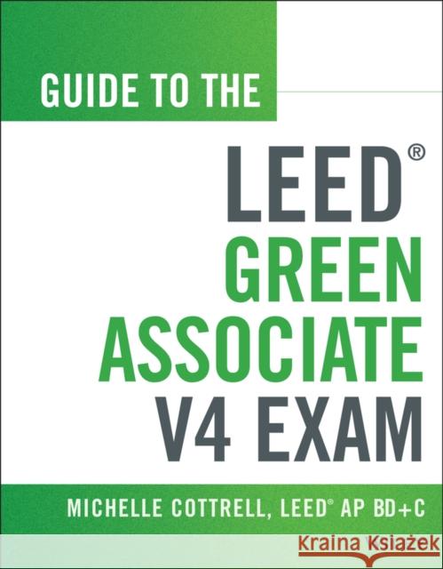Guide to the Leed Green Associate V4 Exam Cottrell, Michelle 9781118870310 John Wiley & Sons